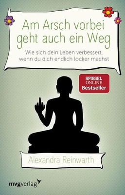Am Arsch vorbei geht auch ein Weg Wie sich dein Leben verbessert, wenn du dic...