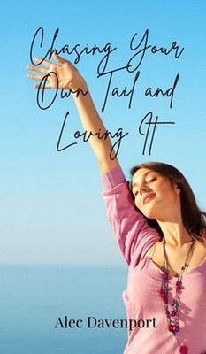 Chasing Your Own Tail and Loving It by Alec Davenport Hardcover Book