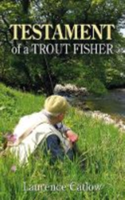Testament of a Trout Fisher by Laurence Catlow (Hardback Book)