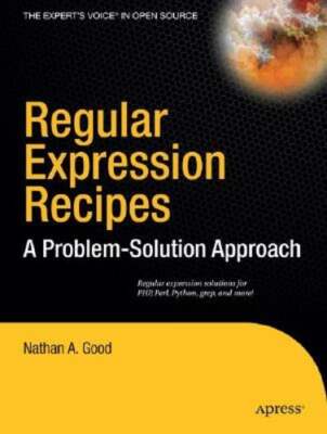 Regular Expression Recipes: A Problem-Solution Approach by Nathan A Good: New