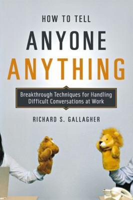How to Tell Anyone Anything : Breakthrough Techniques for Handlin
