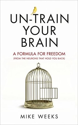 Un-train Your Brain: A formula for freedom (from the n by Weeks, Mike 1785040111