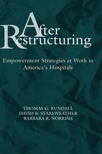 After Restructuring: Empowerment Strategies at Work in America's Hospitals by Da
