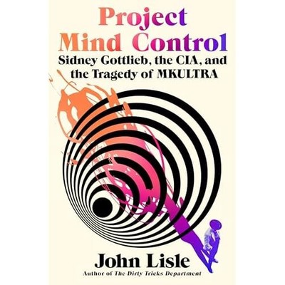 Project Mind Control : Sidney Gottlieb, the Cia, and th -  NEW John Lisle 2025