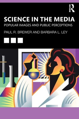 Science in the Media Popular Images and Public Perceptions Paul R Brewer (u. a.)