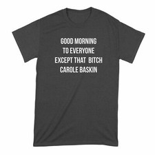 Carole Baskin Shirt Good Morning to Everyone Except Carole Baskin Shirt Funny Ca