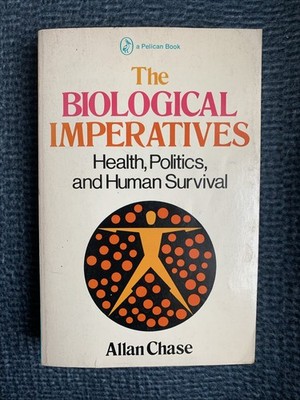 Biological Imperatives : Health, Politics, and Human Survival by Allan Chase [PB