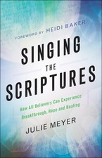 Singing the Scriptures: How All Believers Can Experience Breakthrough, Hope ...