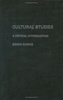 Cultural Studies: A Critical Introduction by During, Simon