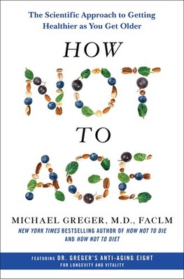 How Not to Age: The Scientific Approach to Getting Healthier as You Get Olde...
