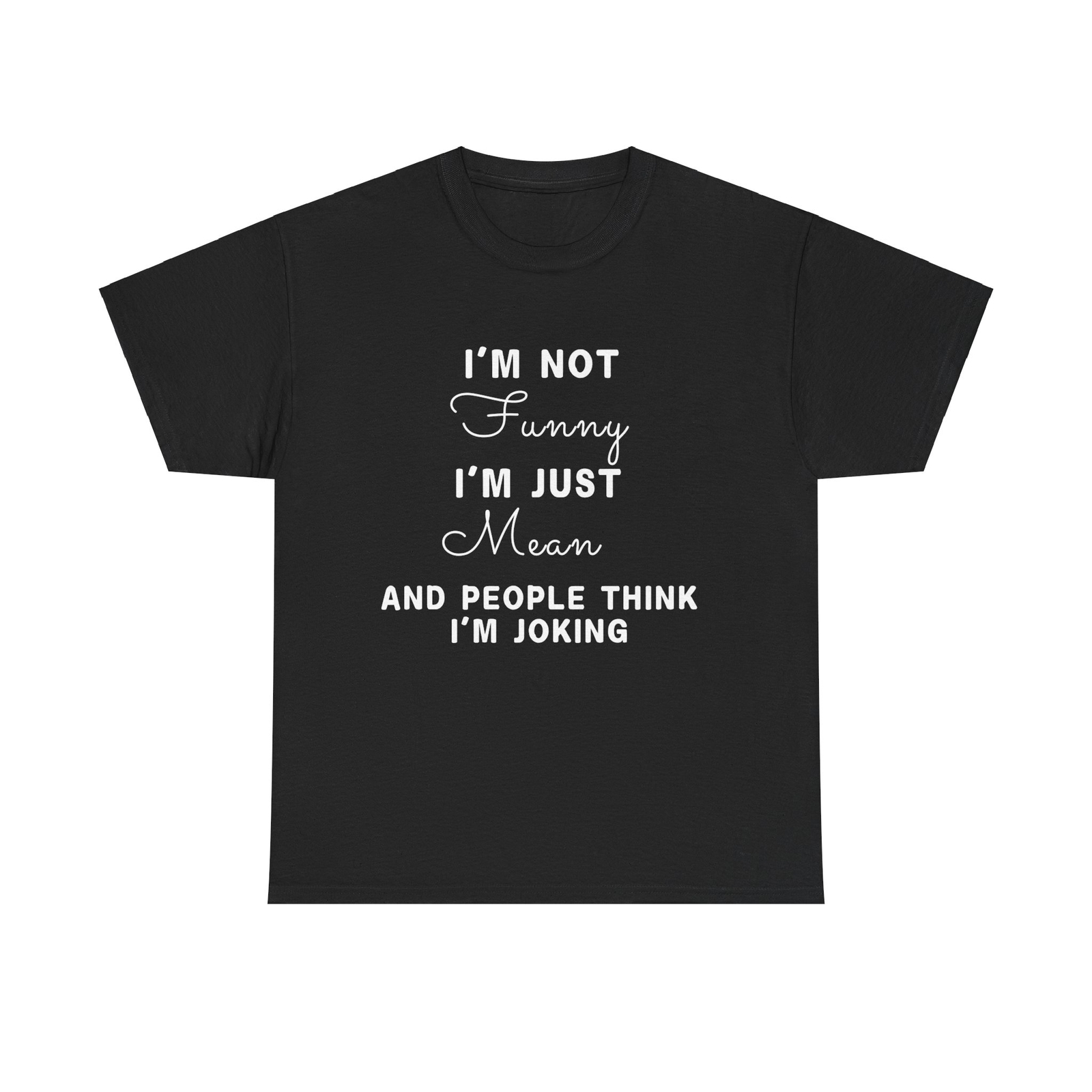 Im Not Funny, I'm Just Mean and People Think I'm Joking|Sarcastic T-Shirt