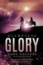 Glimpses of Glory: From the Garden of Eden to Jesus' Glorious Return--A Cosmi...