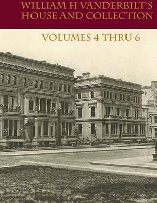 William H Vanderbilt's House and Collection Volume 4 thru 6 Edward Strahan Buch