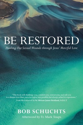Be Restored: Healing Our Sexual Wounds through Jesus  Merciful Love