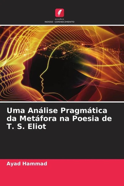 Uma AnáLise PragmáTica Da MetáFora Na Poesia De T. S. Eliot Ayad Hammad Buch-image
