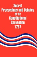 Secret Proceedings And Debates Of The Constitutional Convention, 1787 | Yates