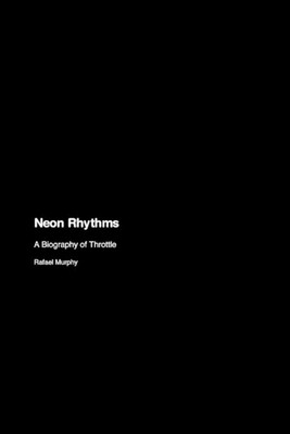 Neon Rhythms: A Biography of Throttle by Rafael Murphy Paperback Book