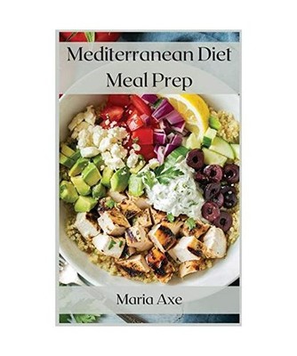 Mediterranean Diet Meal Prep: The Healthiest Diet In The World, To Live Better A