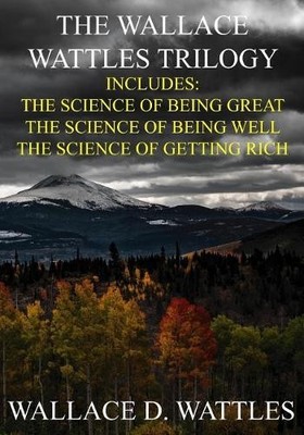Wallace D Wattles The Wallace Wattles Trilogy (Taschenbuch)