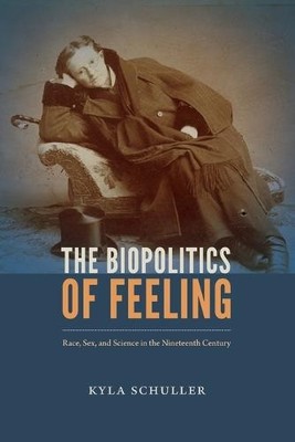 The Biopolitics of Feeling   Race, Sex, and Science in the Nineteenth Century