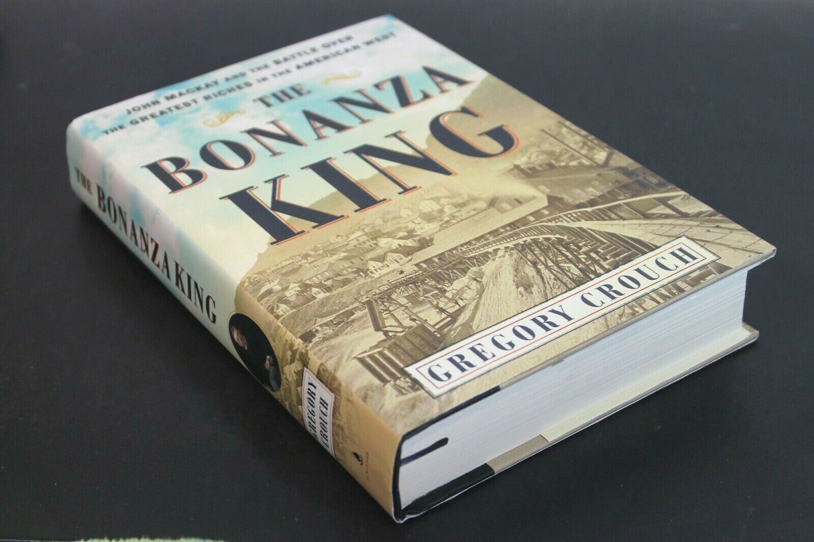The Bonanza King John Mackay and the Battle over the Greatest Riches
