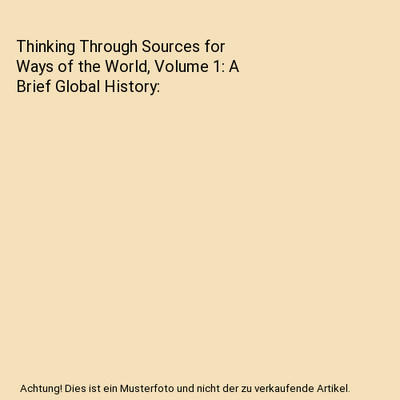 Thinking Through Sources for Ways of the World, Volume 1: A Brief Global History