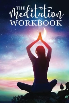 The Meditation Workbook: 160+ Meditation Techniques to Reduce  .