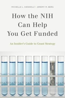 How the NIH Can Help You Get Funded : An Insider's Guide to Grant