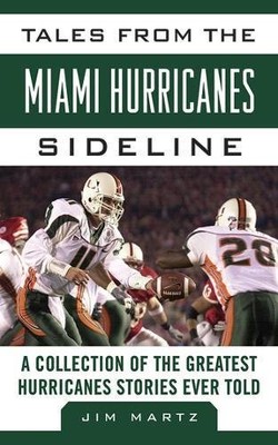 TALES FROM THE MIAMI HURRICANES SIDELINE: A COLLECTION OF By Jim Martz EXCELLENT