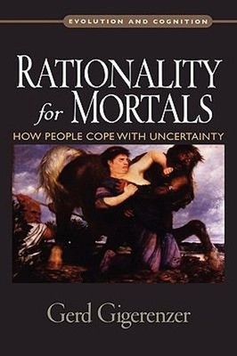 Rationality for Mortals : How People Cope with Uncertainty Gerd G