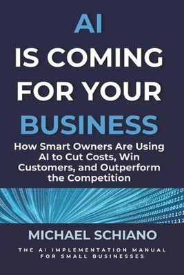 AI is Coming for Your Business: How Smart Owners are using AI to Cut Costs, Win