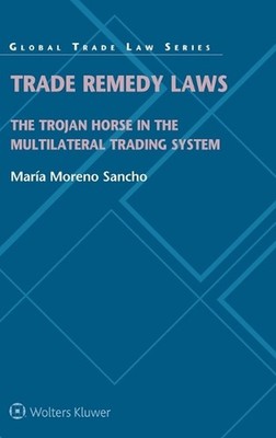 Trade Remedy Laws: The Trojan Horse in the Multilateral Trading System by Mar?a