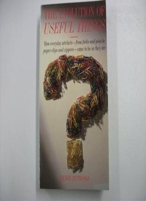 The Evolution of Useful Things: How Everyday Artefacts - From  ,