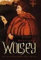 Wolsey | The Life Of King Henry Viii's Cardinal | John Matusiak | Englisch