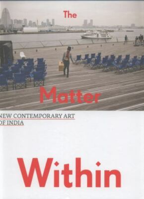 The Matter Within: New Contemporary Art of India, Jumabhoy, Zehra,Dave-Mukherji,