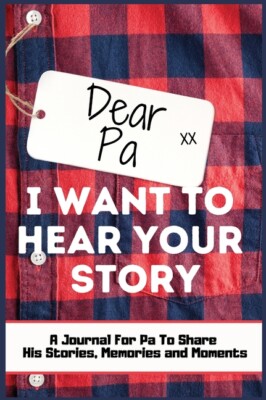 Dear Pa  I Want To Hear Your Story: A Guided Memory Journal To Share The St...