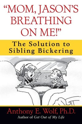 Mom, Jason's Breathing on Me! The Solution to Sibling Bickering Anthony Wolf