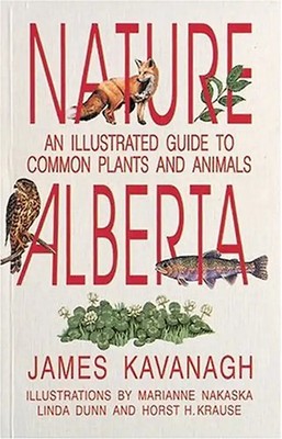 Nature Alberta: An Illustrated Guide to Common Plants and Animals - Kavanaugh, J