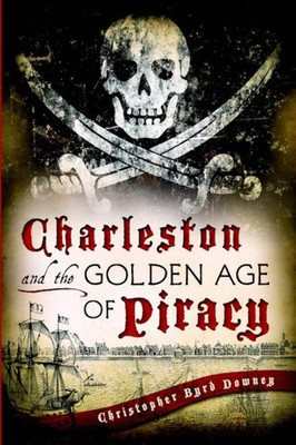 NEW The History Press Charleston and the Golden Age of Piracy, SC 9781609499235