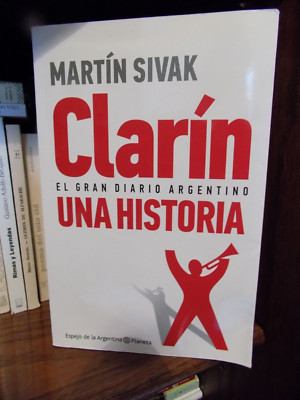 Clarin el gran diario Argentino. Una historia. Martin Sivak, 2012
