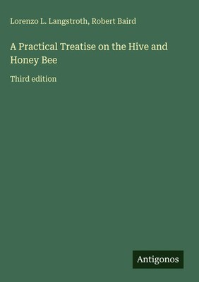 Lorenzo L. Langstroth (u. a.) | A Practical Treatise on the Hive and Honey Bee