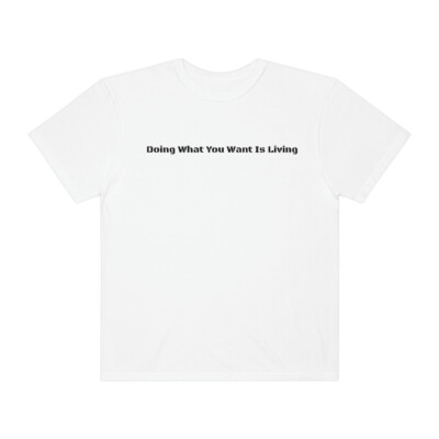 Doing what you want is living Unisex Garment-Dyed T-shirt (