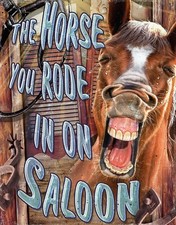 The Horse you rode in on Saloon Tin Sign Ephemera 12.5" x 16" Made in USA