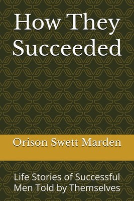 How They Succeeded: Life Stories of Successful Men Told by Themselves