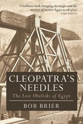 Cleopatra's Needles: The Lost Obelisks of Egypt (Bloomsbury Egyptology)