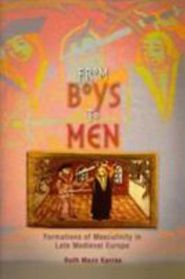 From Boys to Men: Formations of Masculinity in Late Medieval Europe (The Middl..