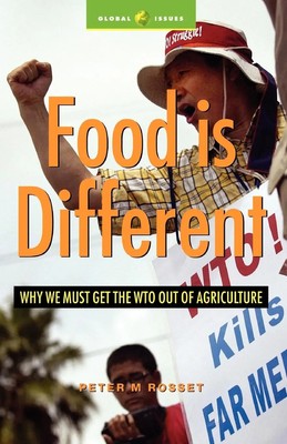 Food Is Different | Why We Must Get the WTO Out of Agriculture | Peter M. Rosset