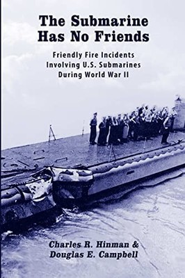 The Submarine Has No Friends: Friendly Fire Incidents... - Campbell, Douglas E.