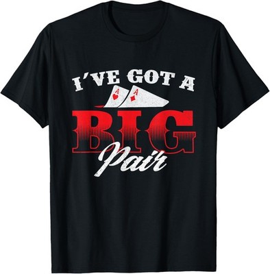 I've Got A Big Pair - Funny Poker Card Player Casino Gambler T-Shirt