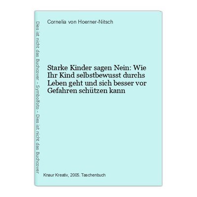 Starke Kinder sagen Nein: Wie Ihr Kind selbstbewusst durchs Leben geht und sich